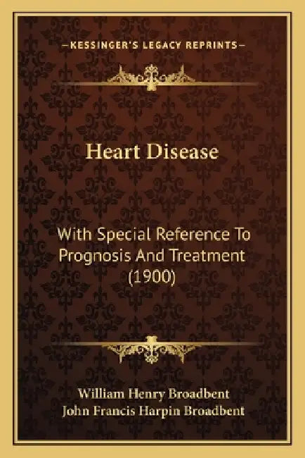 Heart Disease: With Special Reference To Prognosis And Treatment (1900) by William Henry Broadbent, John Francis Harpin Broadbent
