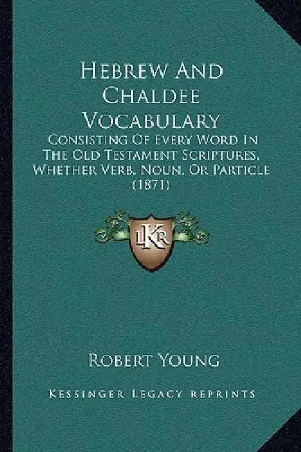 Hebrew And Chaldee Vocabulary: Consisting Of Every Word In The Old Testament Scriptures, Whether Verb, Noun, Or Particle (1871) by Robert Young