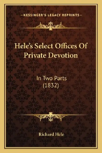 Hele's Select Offices Of Private Devotion: In Two Parts (1832) by Richard Hele