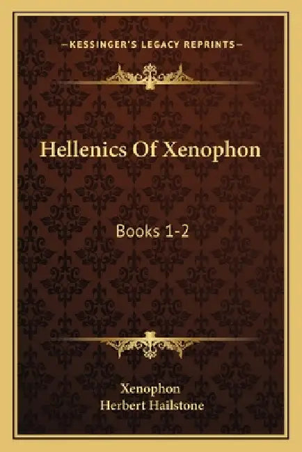 Hellenics Of Xenophon: Books 1-2: With Notes Critical And Explanatory Analysis Indices And Map (1882) by Xenophon, Herbert Hailstone