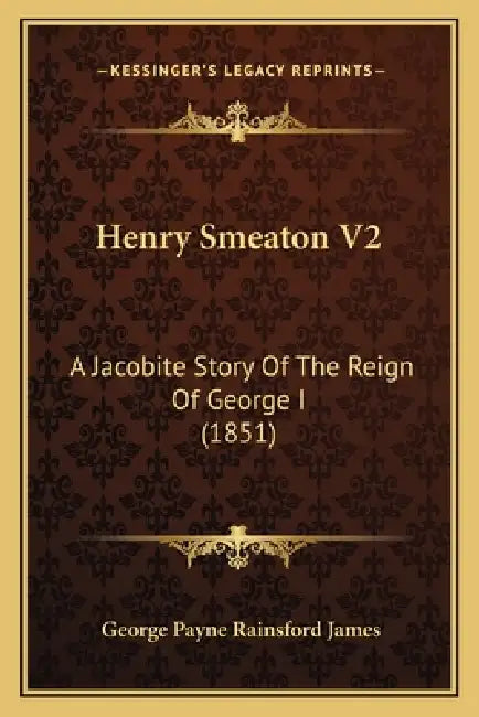 Henry Smeaton V2: A Jacobite Story Of The Reign Of George I (1851) by George Payne Rainsford James