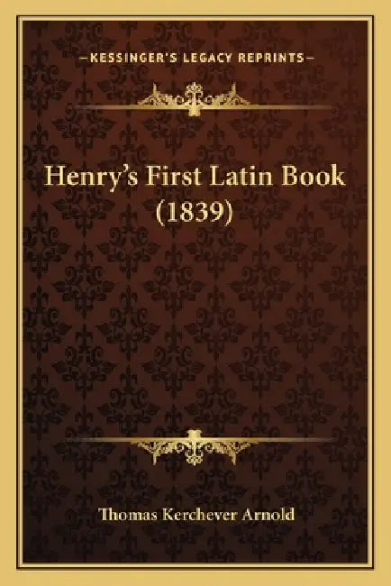 Henry's First Latin Book (1839) by Thomas Kerchever Arnold