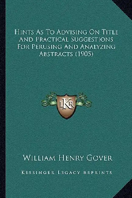 Hints As To Advising On Title And Practical Suggestions For Perusing And Analyzing Abstracts (1905) by William Henry Gover