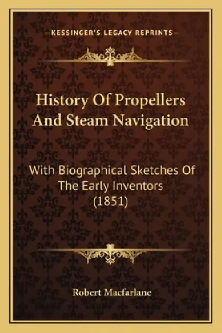 History Of Propellers And Steam Navigation: With Biographical Sketches Of The Early Inventors (1851) by Robert MacFarlane
