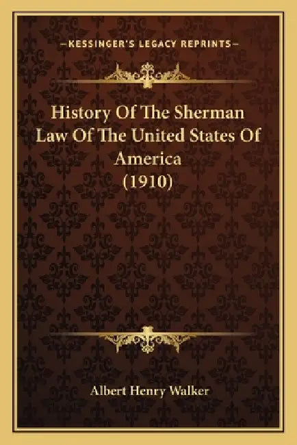 History Of The Sherman Law Of The United States Of America (1910) by Albert Henry Walker