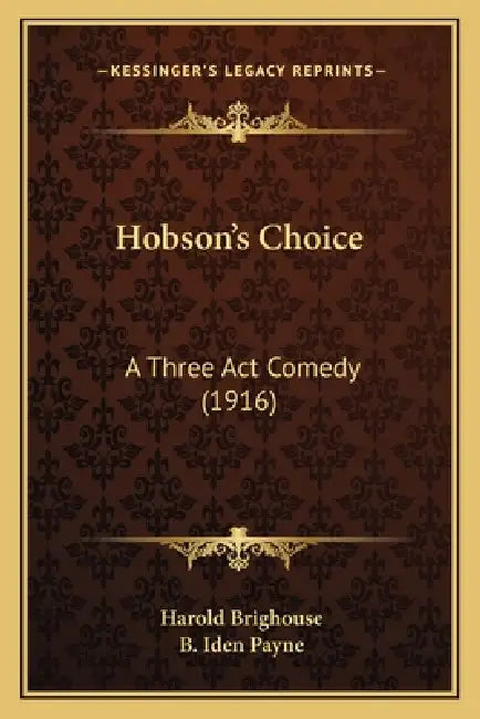 Hobson's Choice: A Three Act Comedy (1916) by Harold Brighouse, B. Iden Payne
