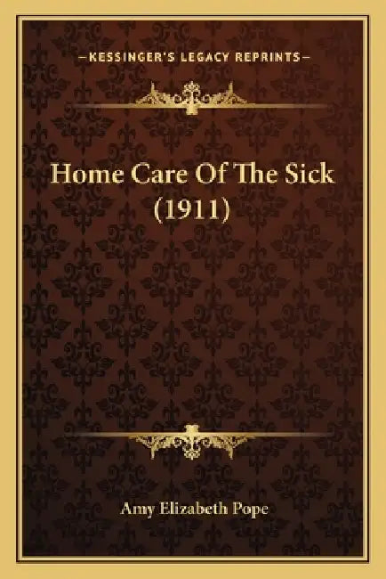 Home Care Of The Sick (1911) by Amy Elizabeth Pope