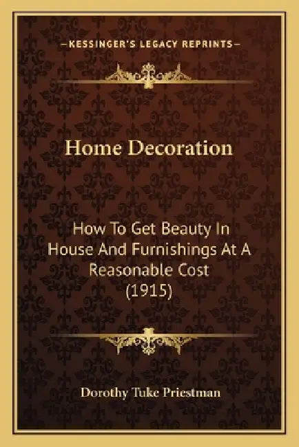 Home Decoration: How To Get Beauty In House And Furnishings At A Reasonable Cost (1915) by Dorothy Tuke Priestman