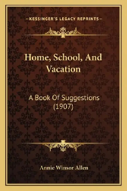 Home, School, And Vacation: A Book Of Suggestions (1907) by Annie Winsor Allen