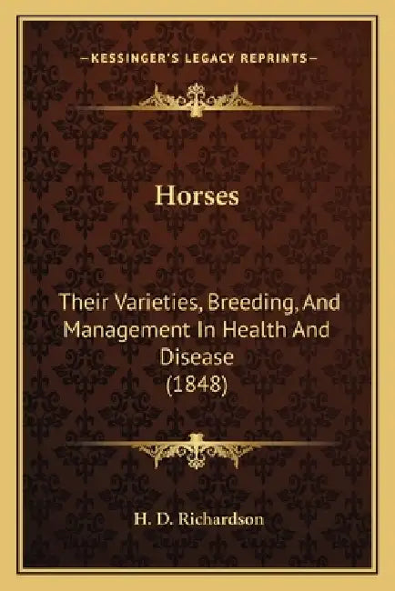 Horses: Their Varieties, Breeding, And Management In Health And Disease (1848) by H. D. Richardson