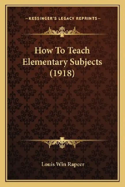 How To Teach Elementary Subjects (1918) by Louis Win Rapeer