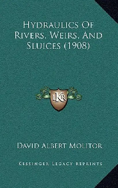 Hydraulics Of Rivers, Weirs, And Sluices (1908) by David Albert Molitor