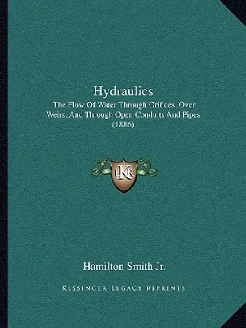 Hydraulics: The Flow Of Water Through Orifices, Over Weirs, And Through Open Conduits And Pipes (1886) by Jr. Smith Hamilton