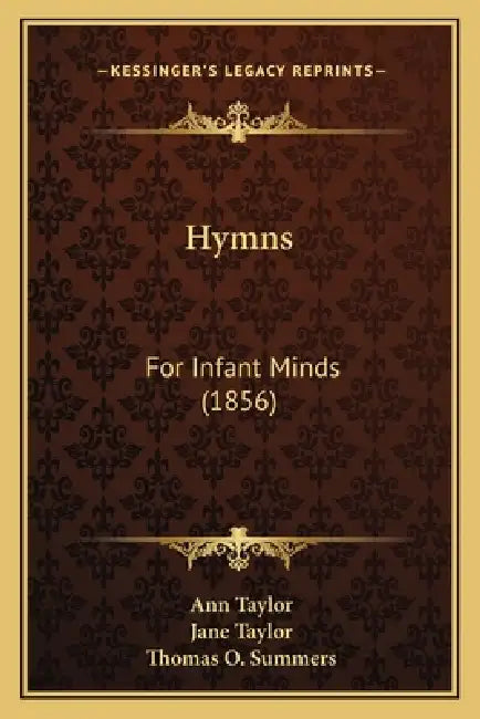 Hymns: For Infant Minds (1856) by Ann Taylor, Jane Taylor, Thomas O. Summers