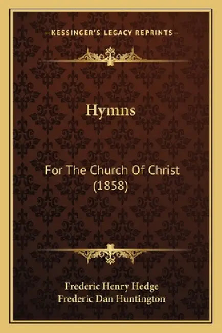 Hymns: For The Church Of Christ (1858) by Frederic Henry Hedge, Frederic Dan Huntington