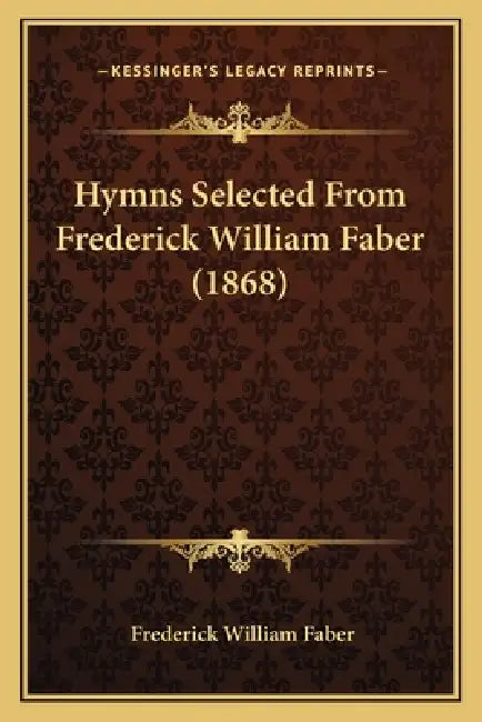 Hymns Selected From Frederick William Faber (1868) by Frederick William Faber