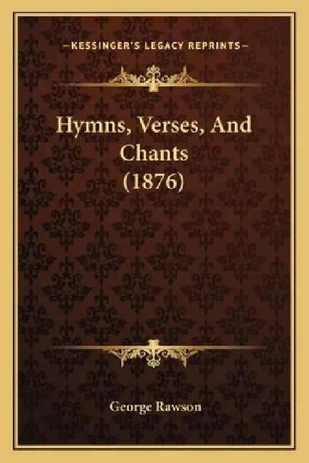 Hymns, Verses, And Chants (1876) by George Rawson