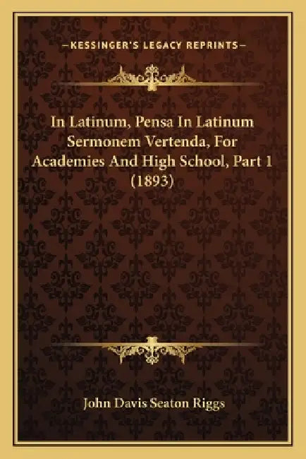 In Latinum, Pensa In Latinum Sermonem Vertenda, For Academies And High School, Part 1 (1893) by John Davis Seaton Riggs