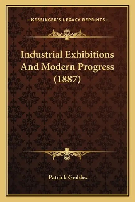 Industrial Exhibitions And Modern Progress (1887) by Patrick Geddes