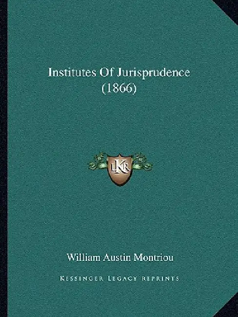 Institutes Of Jurisprudence (1866) by William Austin Montriou