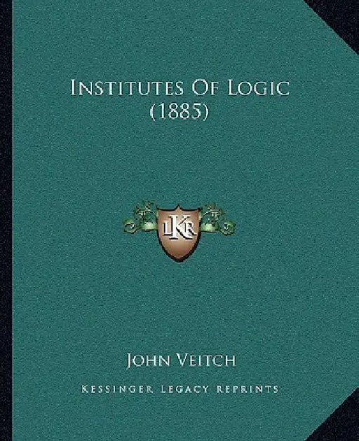 Institutes Of Logic (1885) by John Veitch