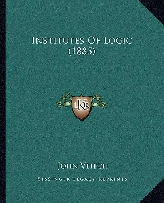 Institutes Of Logic (1885) by John Veitch
