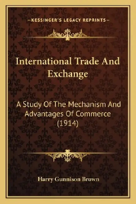 International Trade And Exchange: A Study Of The Mechanism And Advantages Of Commerce (1914) by Harry Gunnison Brown