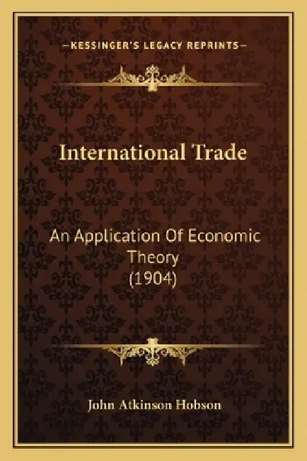 International Trade: An Application Of Economic Theory (1904) by John Atkinson Hobson