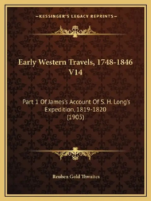 Early Western Travels, 1748-1846 V14: Part 1 Of James's Account Of S. H. Long's Expedition, 1819-1820 (1905) by Reuben Gold Thwaites