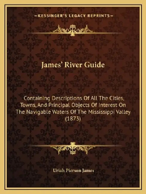 James' River Guide: Containing Descriptions Of All The Cities, Towns, And Principal Objects Of Interest On The Navigable Waters Of The Mis by Uriah Pierson James
