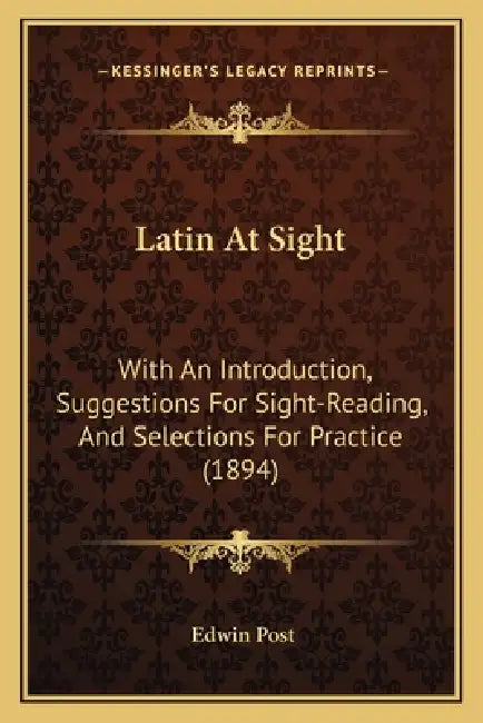 Latin at Sight: With an Introduction, Suggestions for Sight-Reading, and Selections for Practice (1894) by Edwin Post