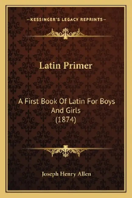 Latin Primer: A First Book Of Latin For Boys And Girls (1874) by Joseph Henry Allen