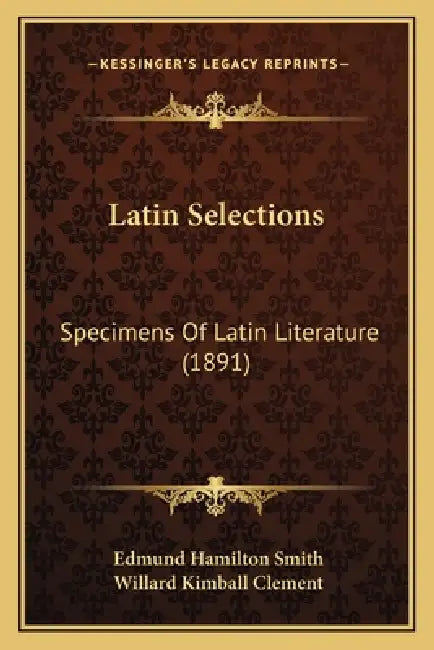Latin Selections: Specimens Of Latin Literature (1891) by Edmund Hamilton Smith, Willard Kimball Clement