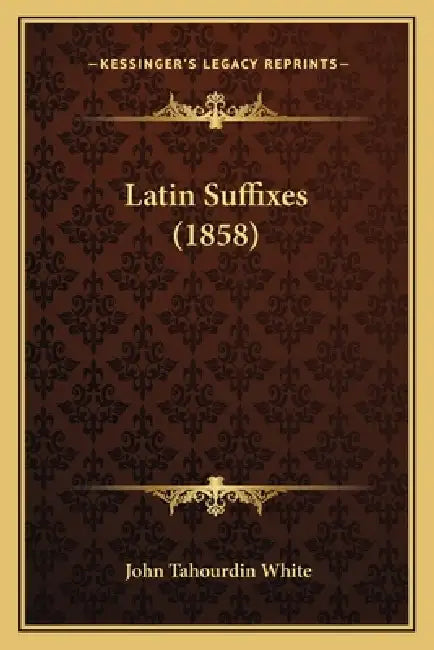 Latin Suffixes (1858) by John Tahourdin White