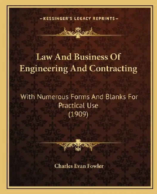 Law And Business Of Engineering And Contracting: With Numerous Forms And Blanks For Practical Use (1909) by Charles Evan Fowler