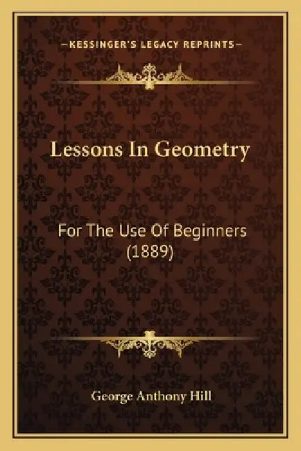 Lessons In Geometry: For The Use Of Beginners (1889) by George Anthony Hill