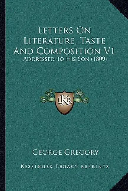 Letters On Literature, Taste And Composition V1: Addressed To His Son (1809) by George Gregory