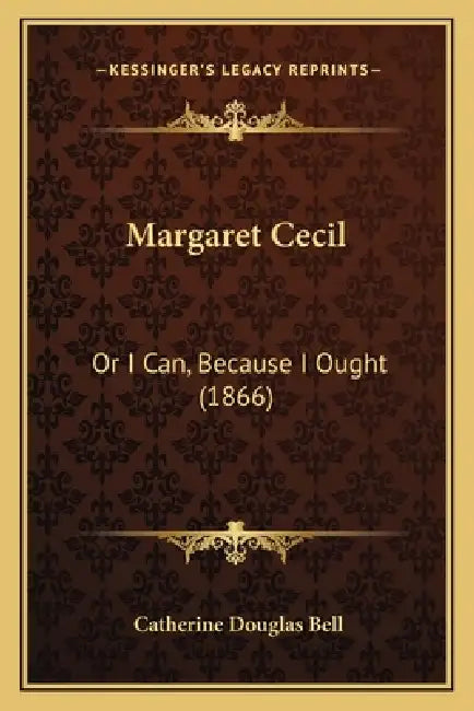 Margaret Cecil: Or I Can, Because I Ought (1866) by Catherine Douglas Bell