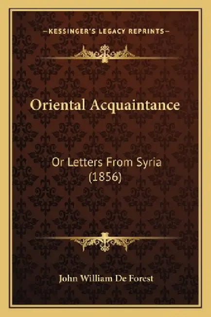 Oriental Acquaintance: Or Letters From Syria (1856) by John William De Forest