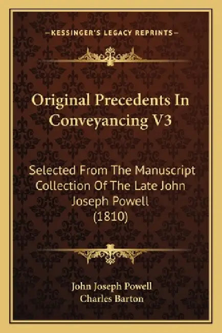 Original Precedents In Conveyancing V3: Selected From The Manuscript Collection Of The Late John Joseph Powell (1810) by John Joseph Powell, Charles Barton