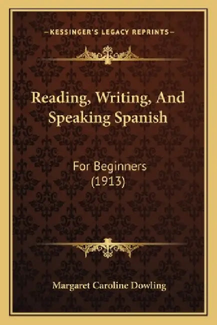 Reading, Writing, And Speaking Spanish: For Beginners (1913) by Margaret Caroline Dowling