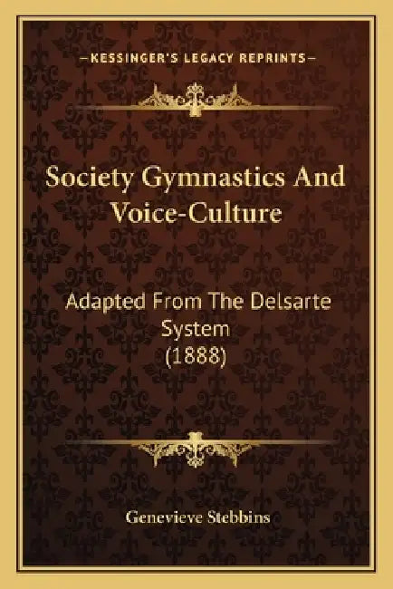 Society Gymnastics And Voice-Culture: Adapted From The Delsarte System (1888) by Genevieve Stebbins