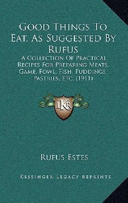 Good Things To Eat, As Suggested By Rufus: A Collection Of Practical Recipes For Preparing Meats, Game, Fowl, Fish, Puddings, Pastries, Etc. (1911) by Rufus Estes