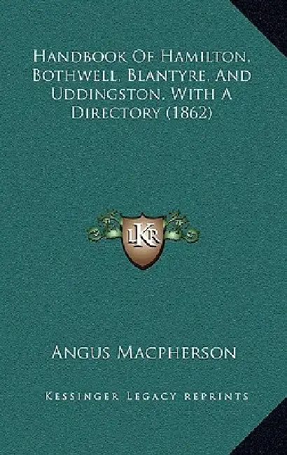 Handbook Of Hamilton, Bothwell, Blantyre, And Uddingston, With A Directory (1862) by Angus MacPherson