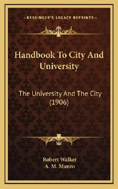 Handbook To City And University: The University And The City (1906) by Robert Walker, A. M. Munro