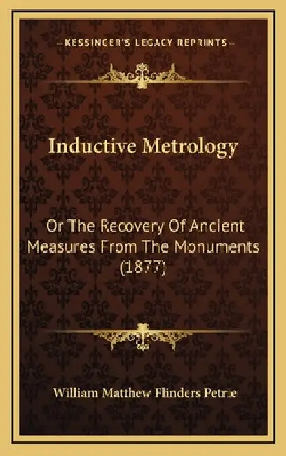 Inductive Metrology: Or The Recovery Of Ancient Measures From The Monuments (1877) by William Matthew Flinders Petrie