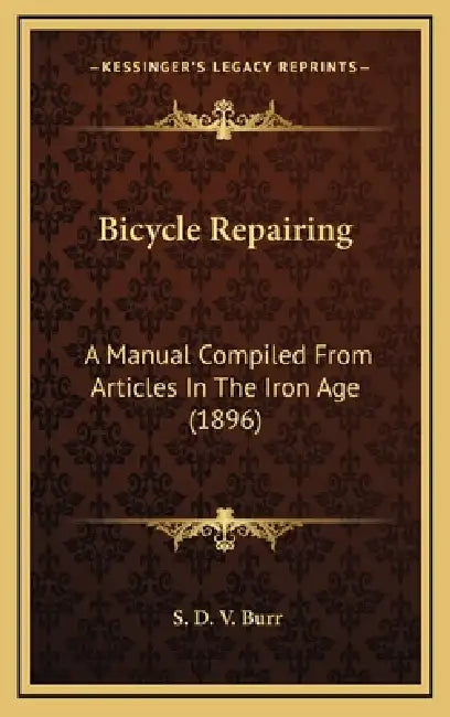 Bicycle Repairing: A Manual Compiled From Articles In The Iron Age (1896) by S. D. V. Burr