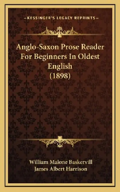 Anglo-Saxon Prose Reader For Beginners In Oldest English (1898) by William Malone Baskervill, James Albert Harrison