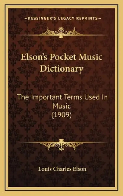 Elson's Pocket Music Dictionary: The Important Terms Used In Music (1909) by Louis Charles Elson