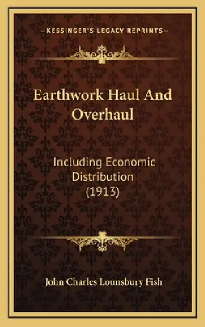 Earthwork Haul And Overhaul: Including Economic Distribution (1913) by John Charles Lounsbury Fish